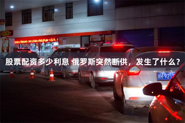 股票配资多少利息 俄罗斯突然断供，发生了什么？
