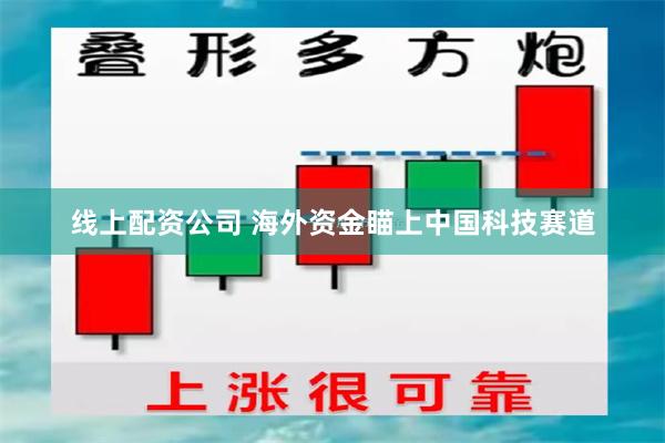 线上配资公司 海外资金瞄上中国科技赛道