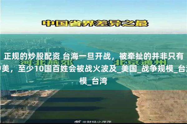 正规的炒股配资 台海一旦开战，被牵扯的并非只有中美，至少10国百姓会被战火波及_美国_战争规模_台湾